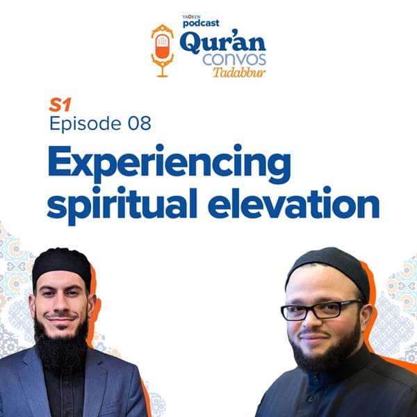 Yaqeen Podcast - Season Finale! Experiencing Spiritual Elevation | Qur'an Convos: Tadabbur - Episode 8